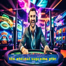 the eternal supreme ptbr